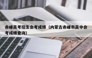 赤峰高考招生会考成绩（内蒙古赤峰市高中会考成绩查询）