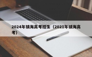 2024年镇海高考招生（2021年镇海高考）