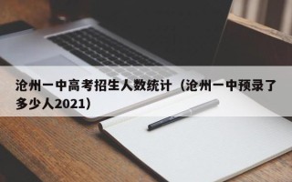 沧州一中高考招生人数统计（沧州一中预录了多少人2021）