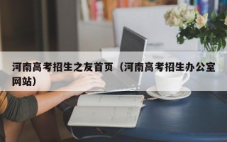 河南高考招生之友首页（河南高考招生办公室网站）