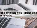 河南高考招生录取公布时间（河南高考招生录取公布时间表）