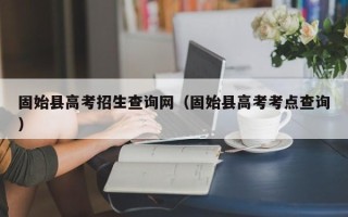 固始县高考招生查询网（固始县高考考点查询）