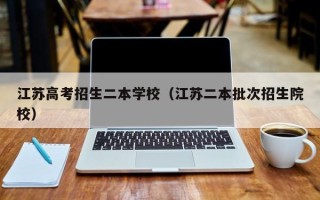 江苏高考招生二本学校（江苏二本批次招生院校）