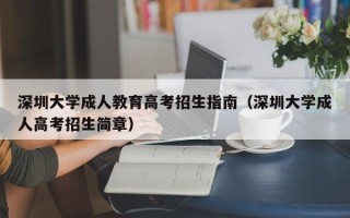 深圳大学成人教育高考招生指南（深圳大学成人高考招生简章）