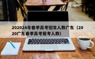 202024年春季高考招生人数广东（2020广东春季高考报考人数）