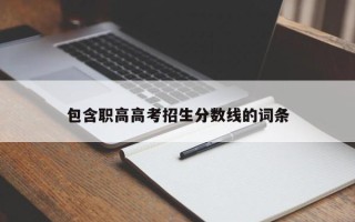 包含职高高考招生分数线的词条