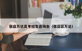 张店万达高考招生咨询会（张店区万达）