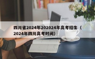 四川省2024年202024年高考招生（2024年四川高考时间）