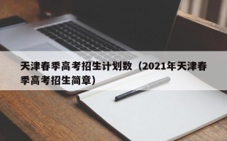 天津春季高考招生计划数（2021年天津春季高考招生简章）