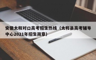 安徽太和对口高考招生热线（太和县高考辅导中心2021年招生简章）