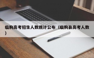 临朐高考招生人数统计公布（临朐县高考人数）