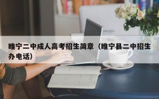 睢宁二中成人高考招生简章（睢宁县二中招生办电话）