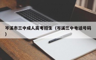 岑溪市三中成人高考招生（岑溪三中电话号码）