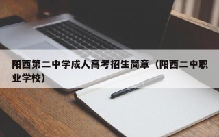 阳西第二中学成人高考招生简章（阳西二中职业学校）