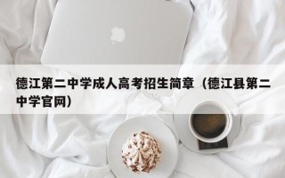 德江第二中学成人高考招生简章（德江县第二中学官网）