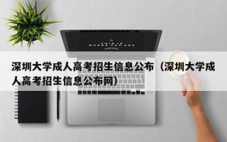 深圳大学成人高考招生信息公布（深圳大学成人高考招生信息公布网）