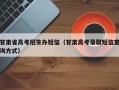 甘肃省高考招生办短信（甘肃高考录取短信查询方式）