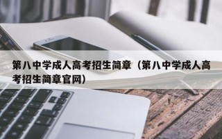 第八中学成人高考招生简章（第八中学成人高考招生简章官网）