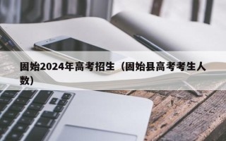 固始2024年高考招生（固始县高考考生人数）