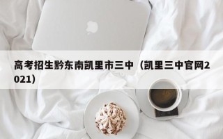高考招生黔东南凯里市三中（凯里三中官网2021）