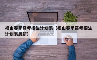 福山春季高考招生计划表（福山春季高考招生计划表最新）