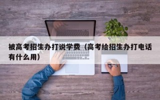 被高考招生办打说学费（高考给招生办打电话有什么用）