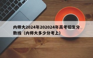 内师大2024年202024年高考招生分数线（内师大多少分考上）