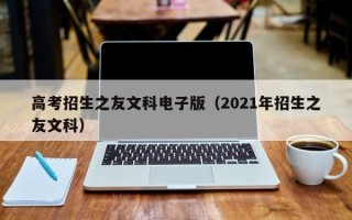 高考招生之友文科电子版（2021年招生之友文科）