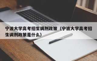 宁波大学高考招生调剂政策（宁波大学高考招生调剂政策是什么）