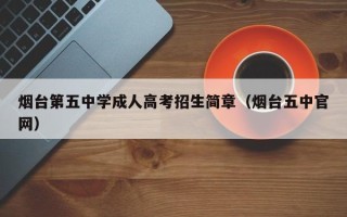 烟台第五中学成人高考招生简章（烟台五中官网）