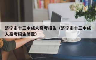 济宁市十三中成人高考招生（济宁市十三中成人高考招生简章）