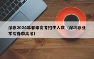 深职2024年春季高考招生人数（深圳职业学院春季高考）