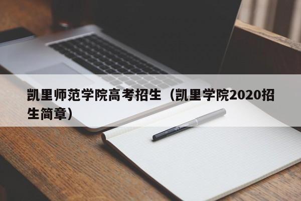 凯里师范学院高考招生（凯里学院2020招生简章）-第1张图片-新高考