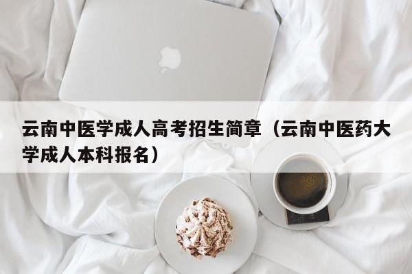 云南中医学成人高考招生简章（云南中医药大学成人本科报名）-第1张图片-新高考