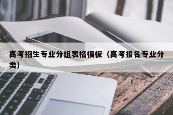 高考招生专业分组表格模板（高考报名专业分类）-第1张图片-新高考