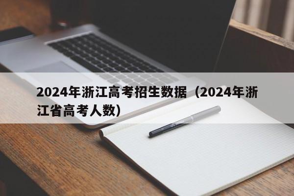 2024年浙江高考招生数据（2024年浙江省高考人数）-第1张图片-新高考
